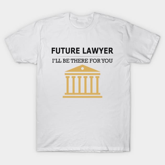 Future Lawyer - I'll be there for you T-Shirt by KC Happy Shop